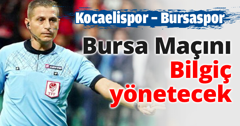 Bursa Maçını Bilgiç yönetecek