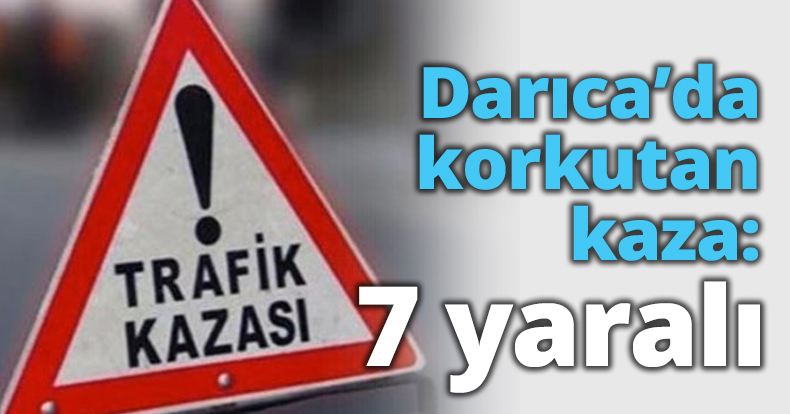 Darıca’da korkutan kaza: 7 yaralı