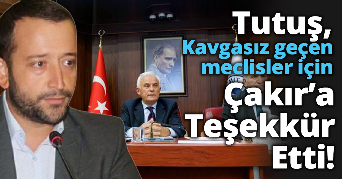 Tutuş, kavgasız geçen meclisler için Çakır’a teşekkür etti