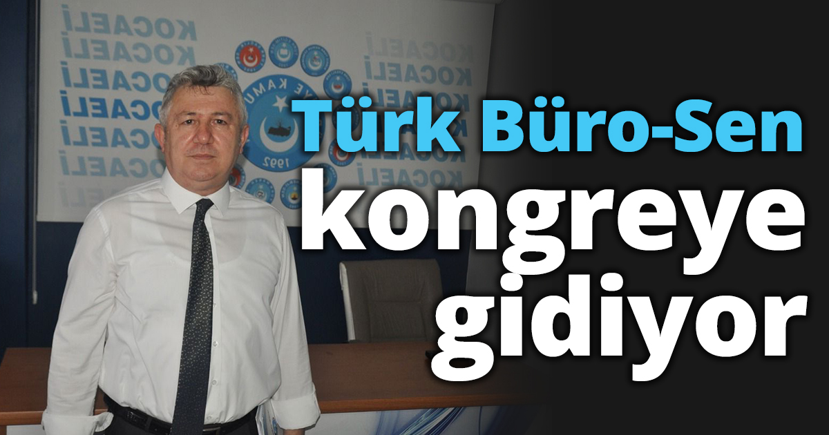 Türk Büro-Sen kongreye gidiyor