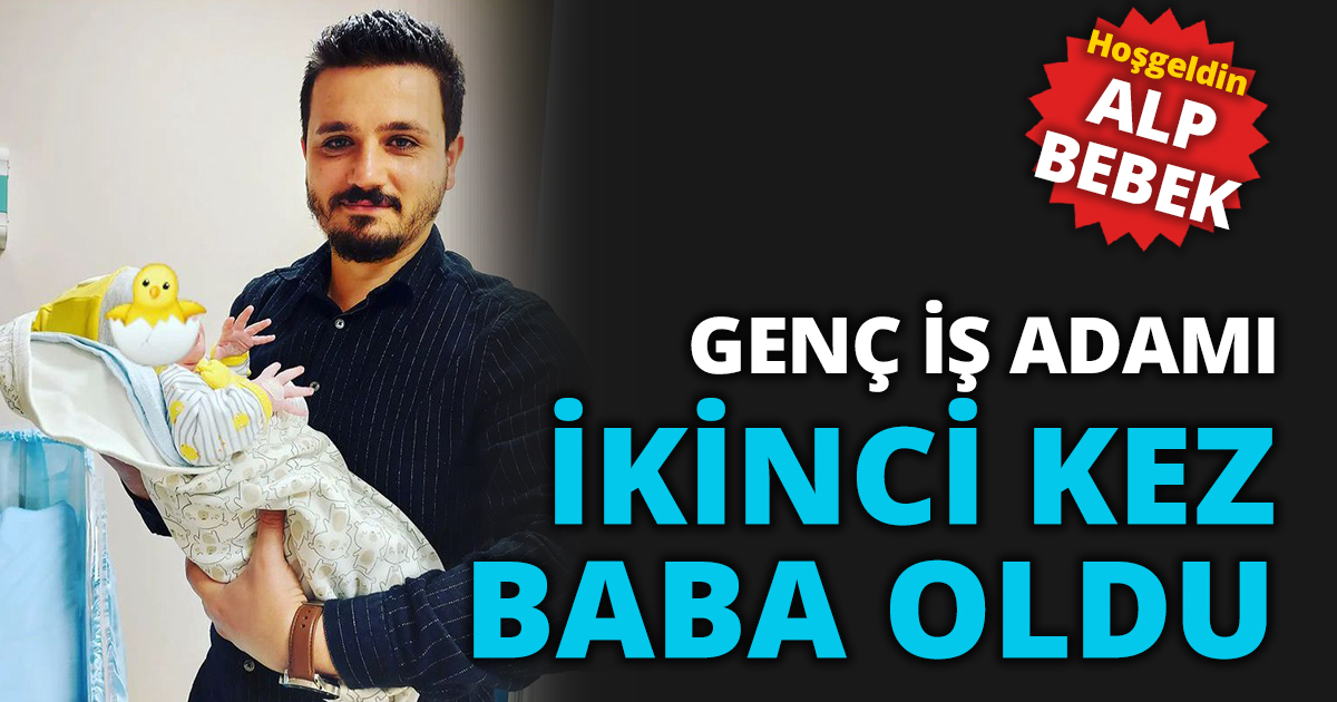 GENÇ İŞ ADAMI İKİNCİ KEZ BABA OLDU