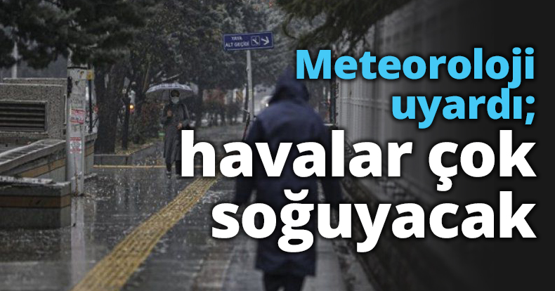 Meteoroloji uyardı; havalar çok soğuyacak