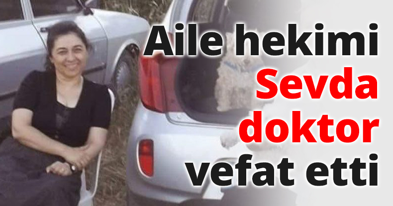 Aile hekimi Sevda doktor vefat etti