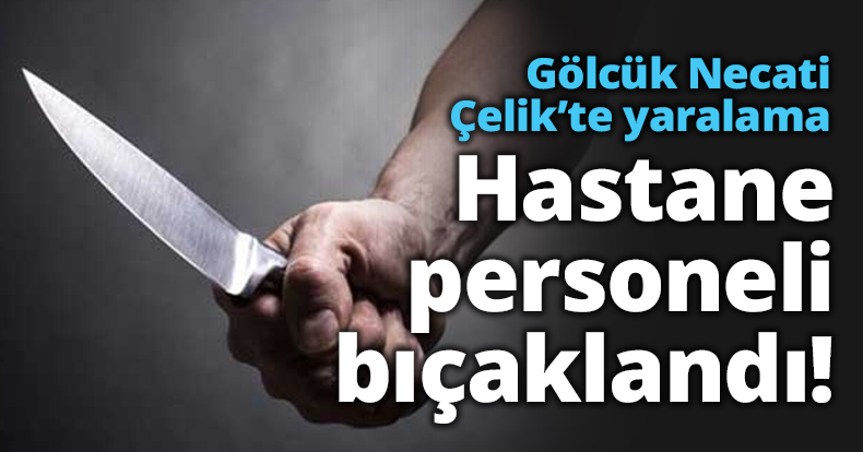 Hastane personeli bıçaklandı!