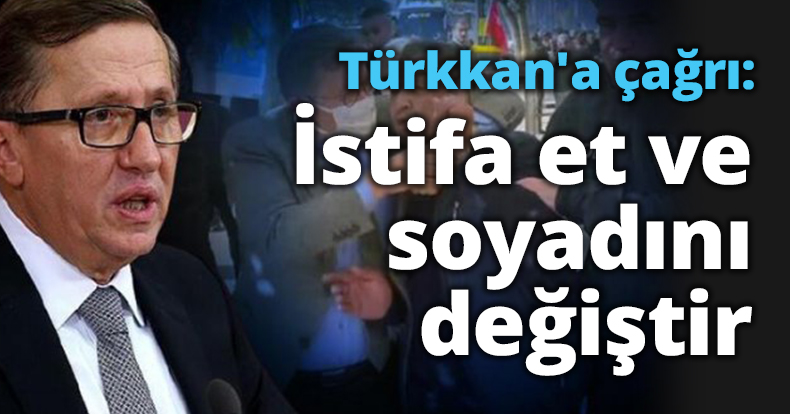 Lütfü Türkkan'a çağrı: İstifa et ve soyadını değiştir