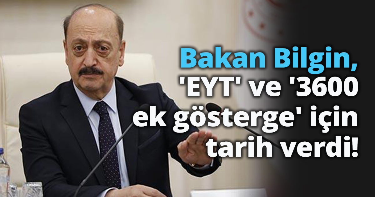 Bakan BİLGİN, 'EYT' ve '3600 ek gösterge' için tarih verdi