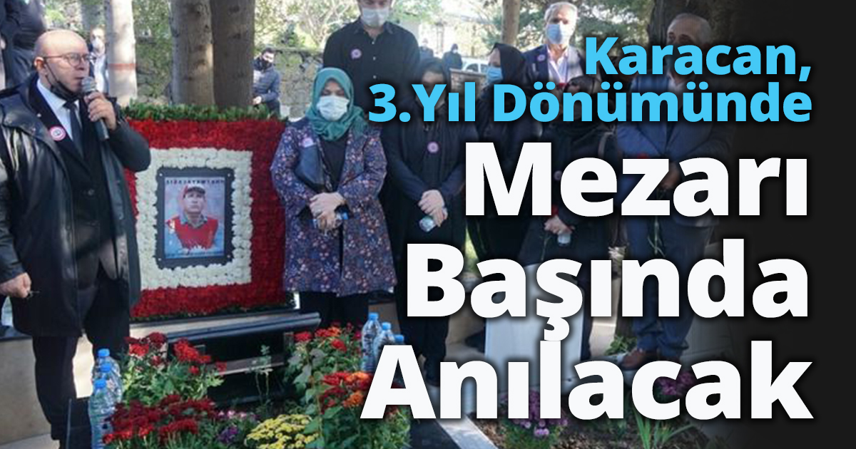 Karacan, 3.Yıl Dönümünde Mezarı Başında Anılacak