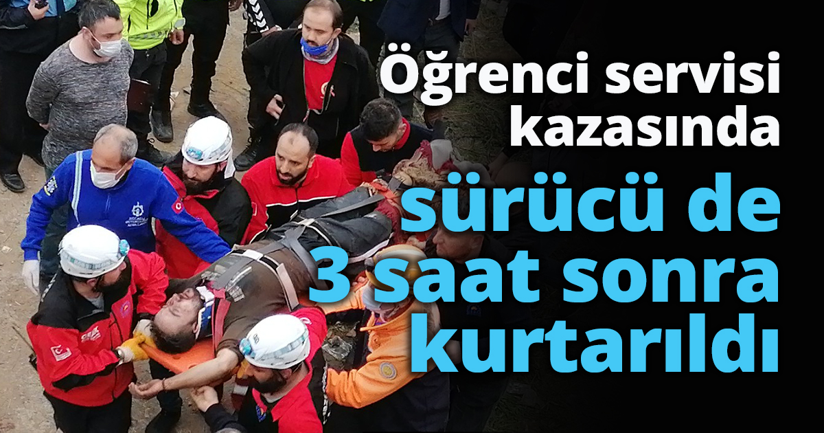 Öğrenci servisi kazasında sürücü de 3 saat sonra kurtarıldı