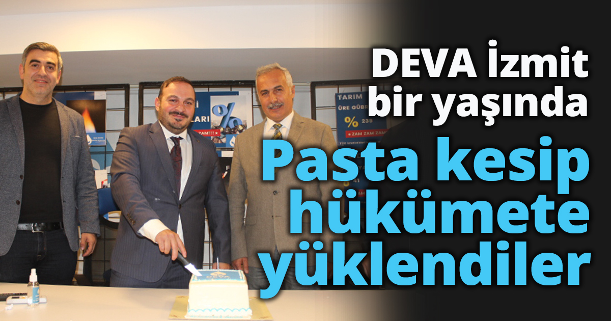 DEVA İzmit bir yaşında Pasta kesip hükümete yüklendiler