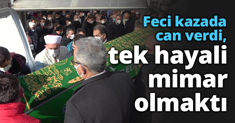 Feci kazada can verdi, tek hayali mimar olmaktı