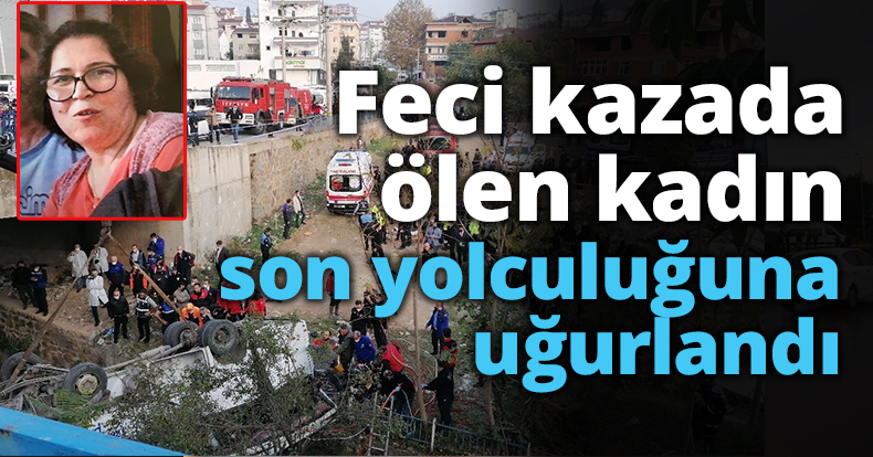 Feci kazada ölen kadın son yolculuğuna uğurlandı