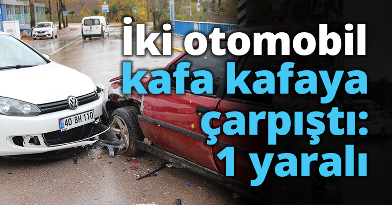 İki otomobil kafa kafaya çarpıştı: 1 yaralı