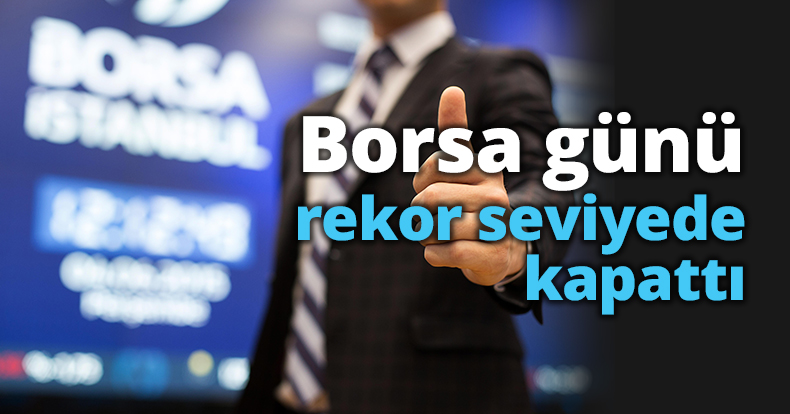 Borsa günü rekor seviyede kapattı