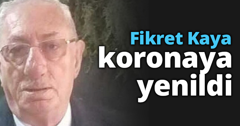 Fikret Kaya koronaya yenildi