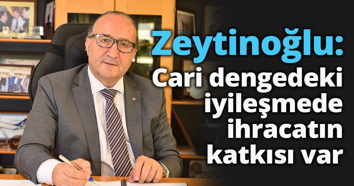 Zeytinoğlu: Cari dengedeki iyileşmede ihracatın katkısı var