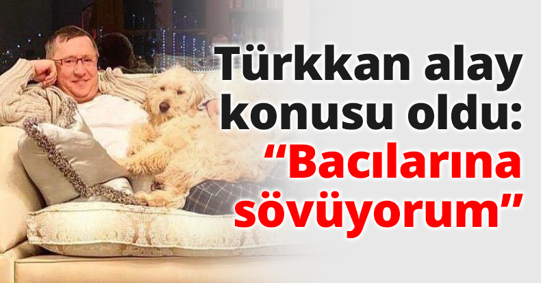 Türkkan alay konusu oldu: “Bacılarına sövüyorum”