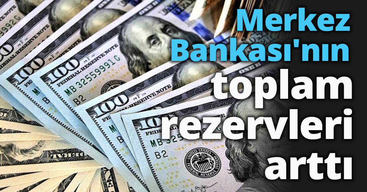 Merkez Bankası'nın toplam rezervleri arttı