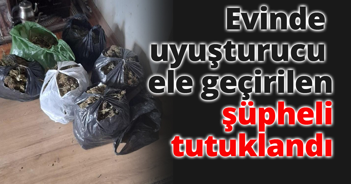 Evinde uyuşturucu ele geçirilen şüpheli tutuklandı