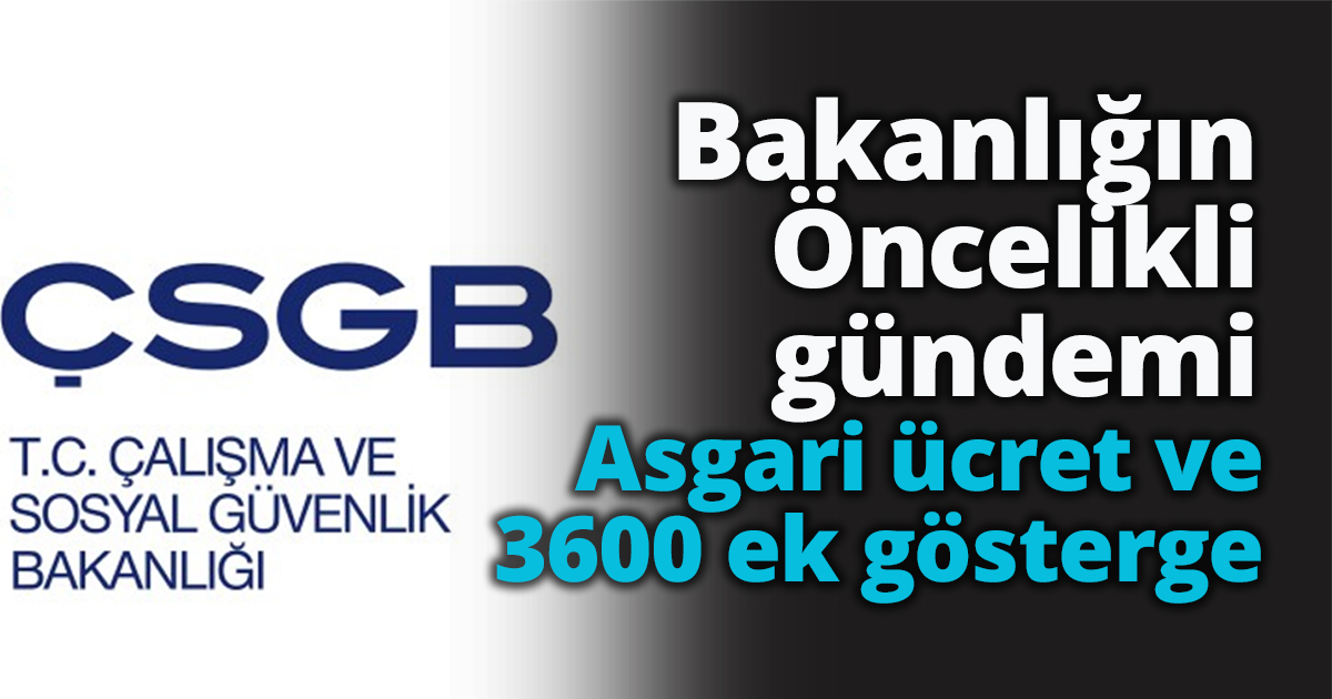 Bakanlığın Öncelikli gündemi Asgari ücret ve 3600 ek gösterge
