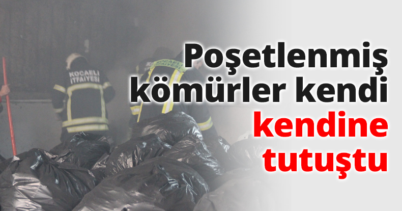 Poşetlenmiş kömürler kendi kendine tutuştu
