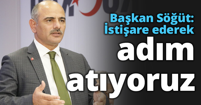 Başkan Söğüt: İstişare ederek adım atıyoruz