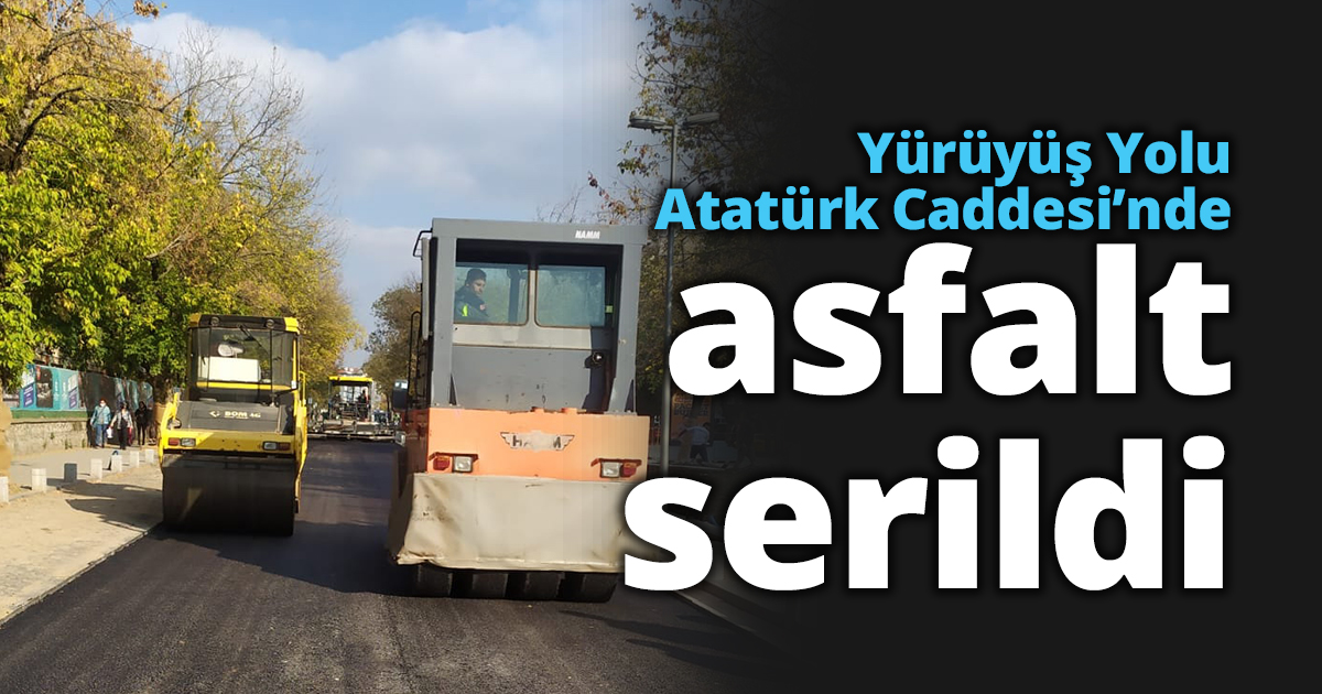 Yürüyüş Yolu Atatürk Caddesi’nde asfalt serildi