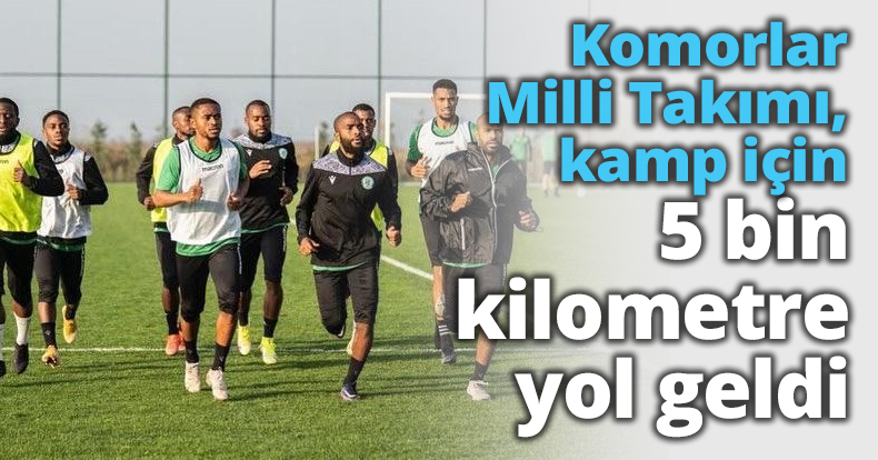 Komorlar Milli Takımı, kamp için 5 bin kilometre yol geldi