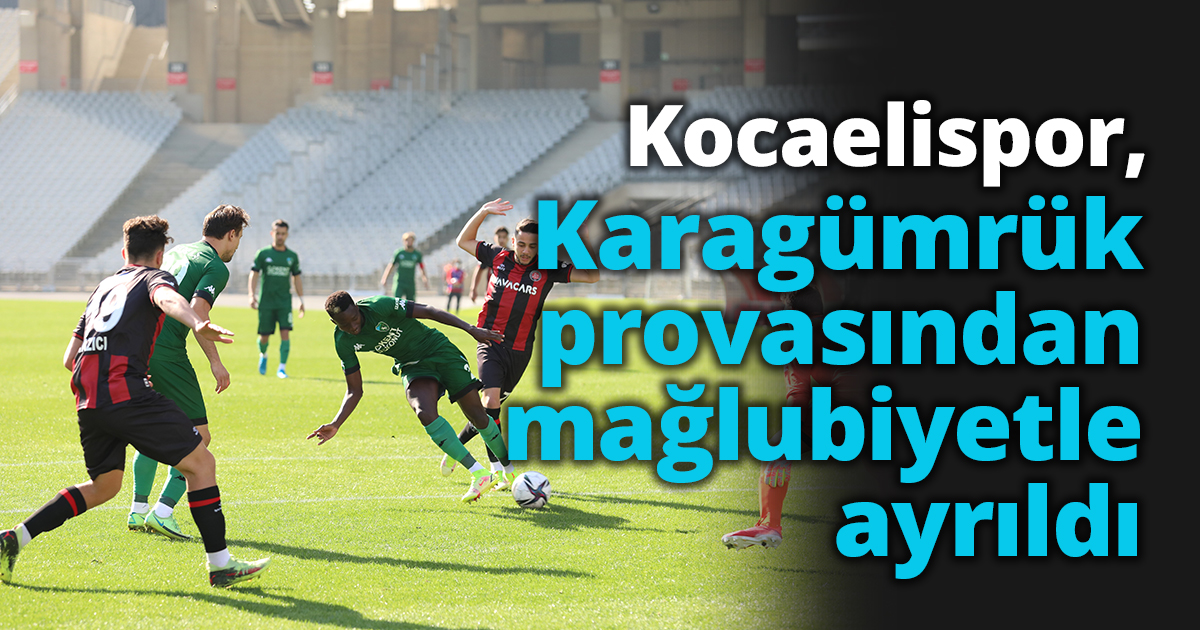 Kocaelispor, Karagümrük provasından mağlubiyetle ayrıldı