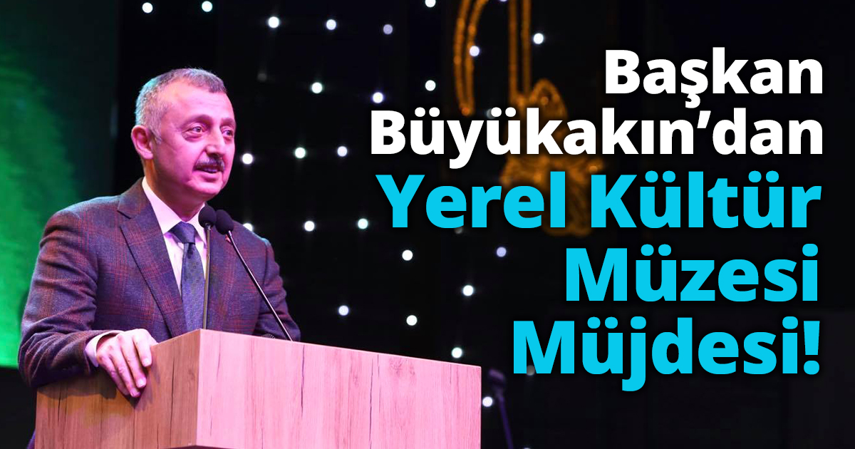  Büyükakın’dan Kent Müzesi Müjdesi!