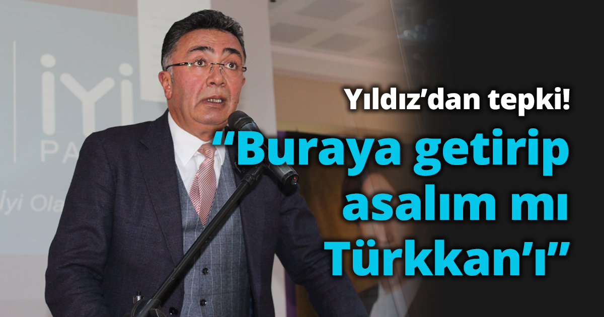 Yıldız’dan tepki! “Buraya getirip asalım mı Lütfü Türkkan’ı”