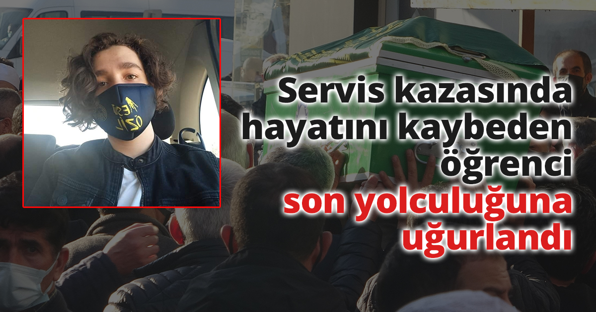 Servis kazasında hayatını kaybeden öğrenci son yolculuğuna uğurlandı