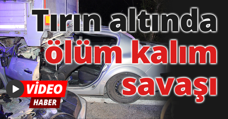 Tırın altında ölüm kalım savaşı
