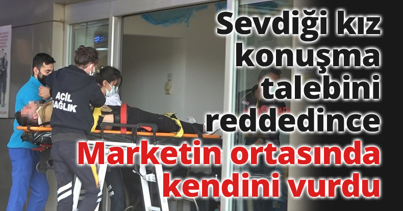  Sevdiği kız konuşma talebini reddedince marketin ortasında kendini vurdu