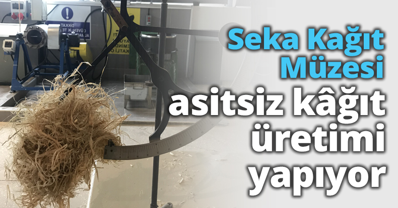 Seka Kağıt Müzesi asitsiz kâğıt üretimi yapıyor