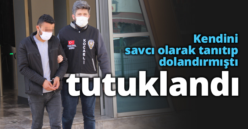 Kendini savcı olarak tanıtıp dolandırmıştı; tutuklandı