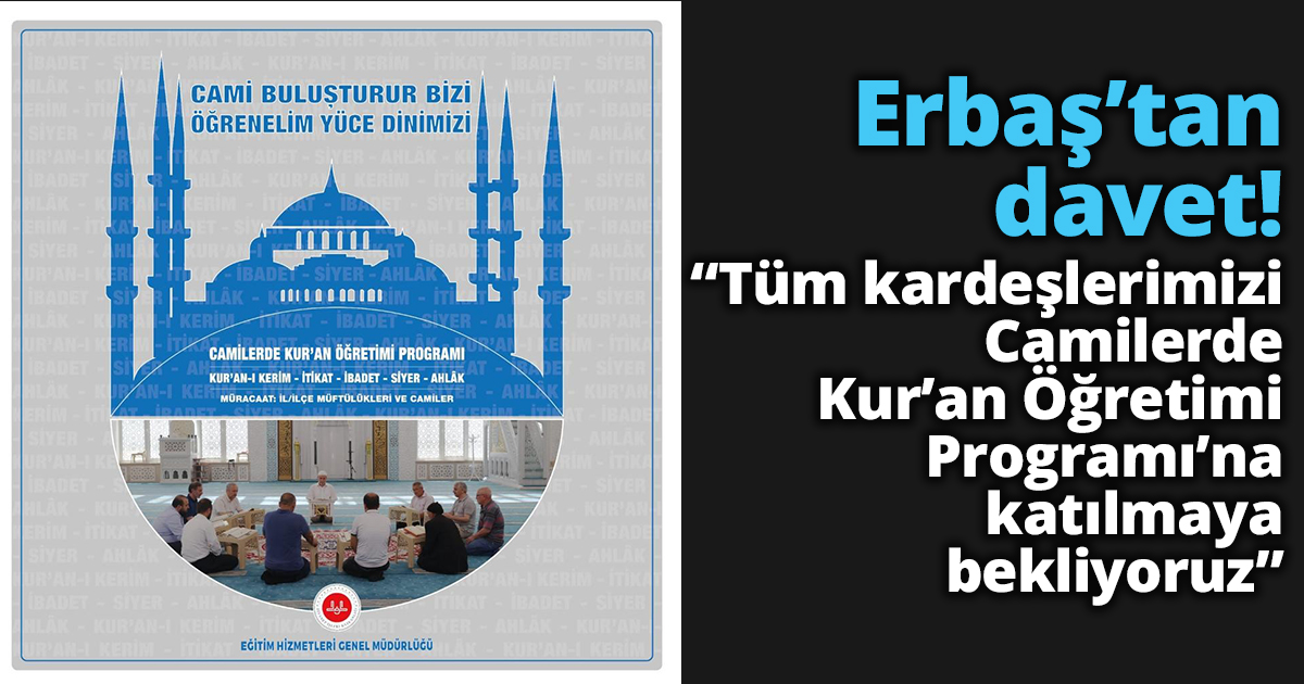 Diyanet İşleri Başkanı Prof. Dr. Ali Erbaş :“Tüm kardeşlerimizi camilerde Kur’an Öğretimi Programı’na katılmaya bekliyoruz”