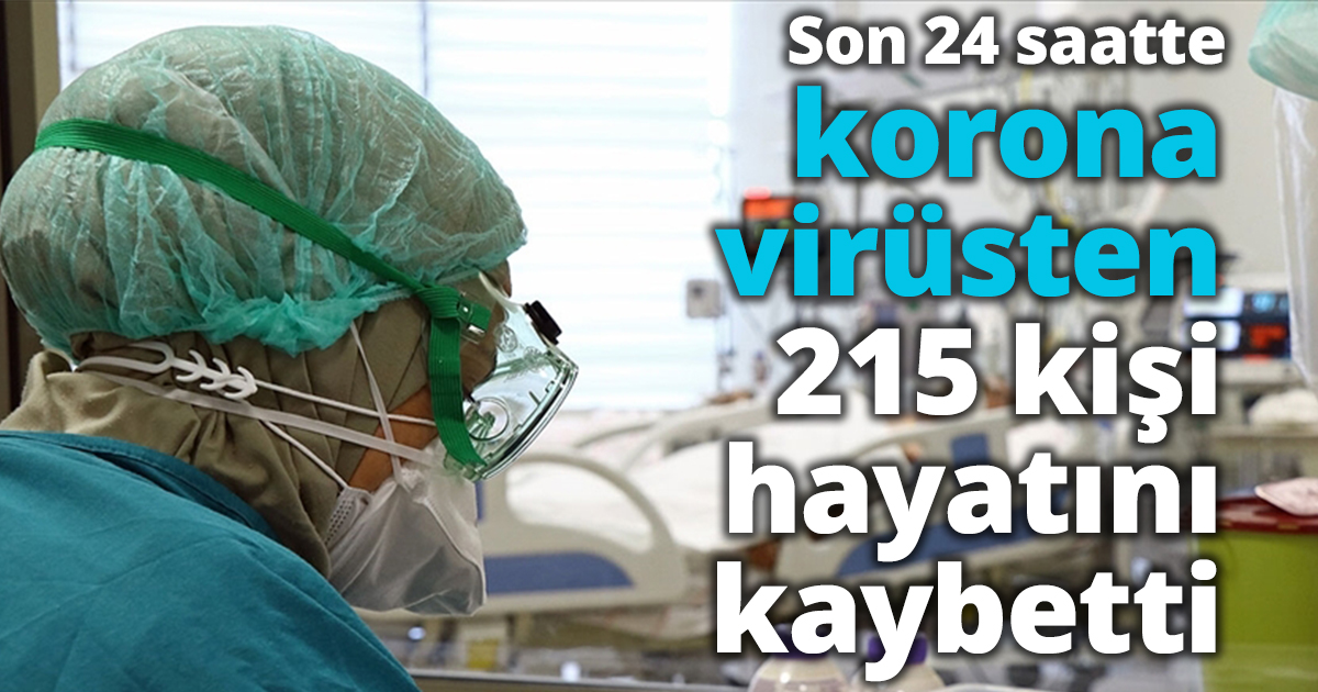 Son 24 saatte korona virüsten 215 kişi hayatını kaybetti