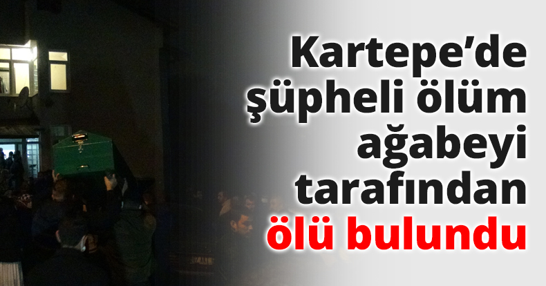 Kartepe’de şüpheli ölüm ağabeyi tarafından ölü bulundu