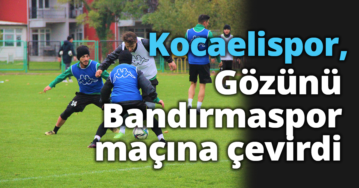 Kocaelispor, gözünü Bandırmaspor maçına çevirdi