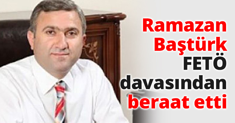 Ramazan Baştürk beraat etti