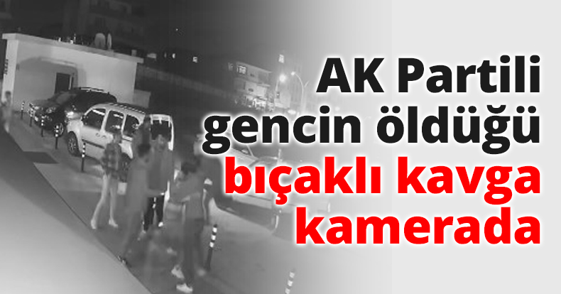 AK Partili gencin öldüğü bıçaklı kavga kamerada