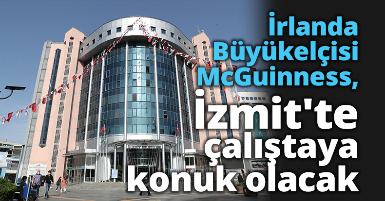 İrlanda Büyükelçisi McGuinness, İzmit'te çalıştaya konuk olacak