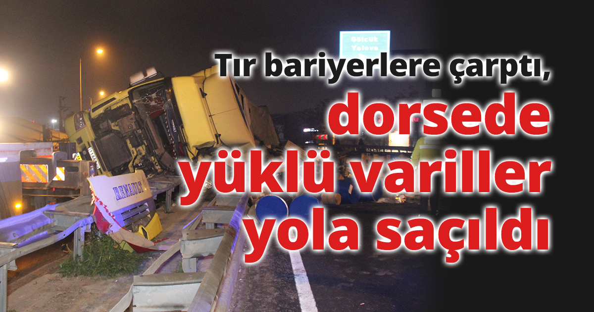 Tır bariyerlere çarptı, dorsede yüklü variller yola saçıldı
