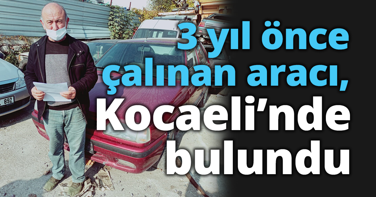 3 yıl önce çalınan aracı,  Kocaeli’nde bulundu