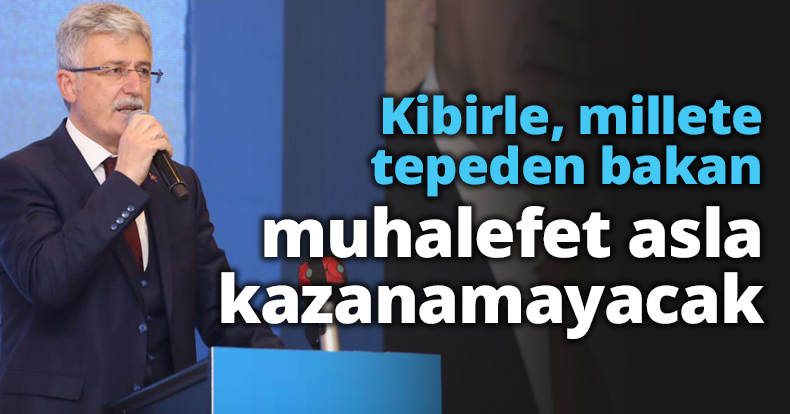 Kibirle, millete tepeden bakan muhalefet asla kazanamayacak