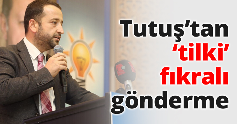 Tutuş’tan ‘tilki’ fıkralı gönderme