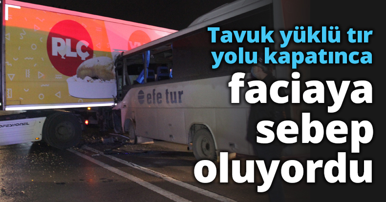 Tavuk yüklü tır yolu kapatınca faciaya sebep oluyordu