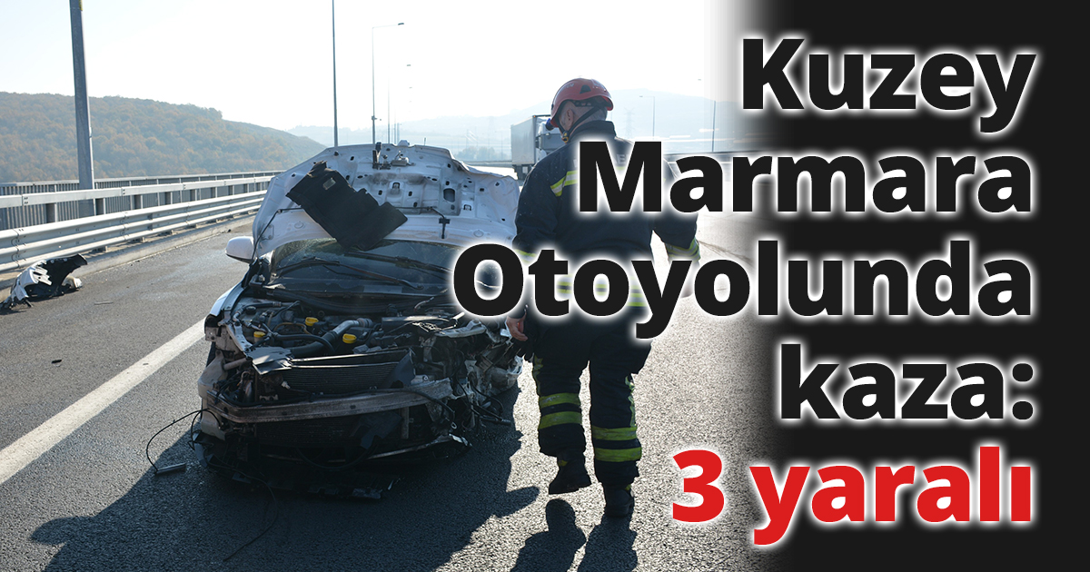 Kuzey Marmara Otoyolunda kaza: 3 yaralı
