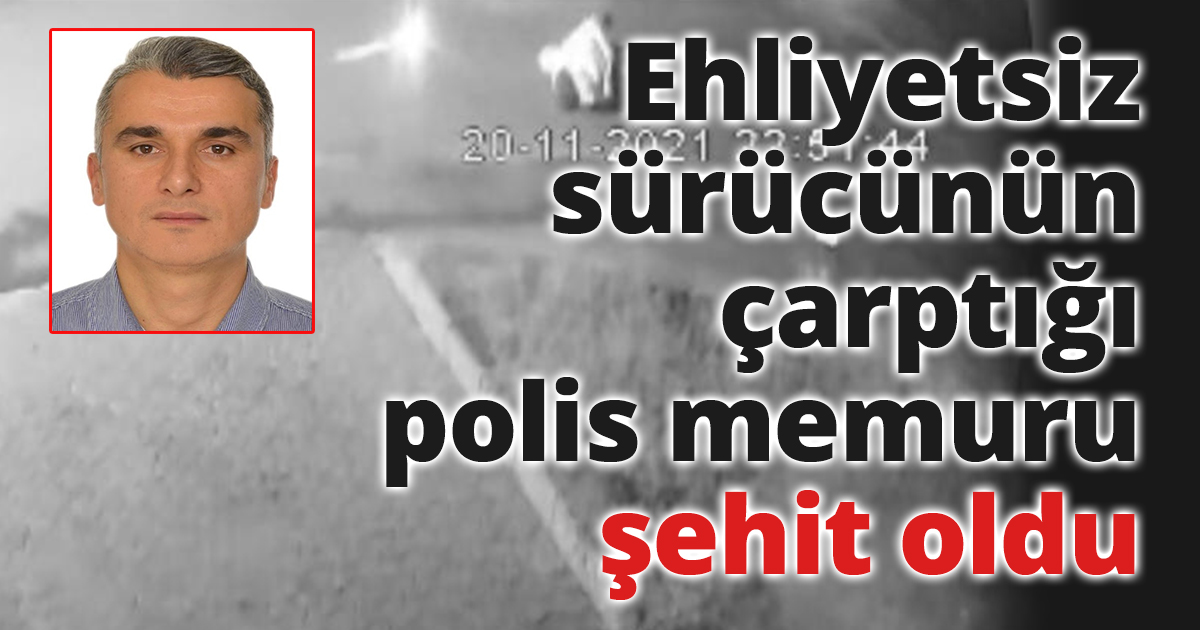 Uygulama noktasında ehliyetsiz sürücünün çarptığı polis memuru şehit oldu