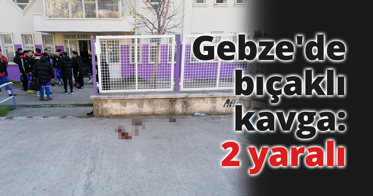 Gebze'de bıçaklı kavga: 2 yaralı
